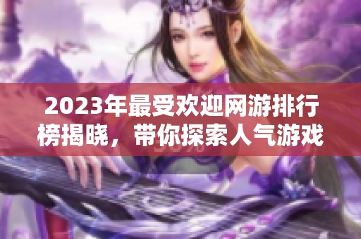 2023年最受欢迎网游排行榜揭晓，带你探索人气游戏新世界