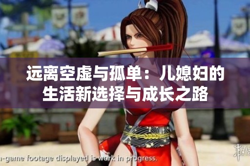 远离空虚与孤单：儿媳妇的生活新选择与成长之路