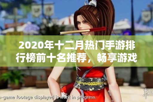 2020年十二月热门手游排行榜前十名推荐，畅享游戏乐趣的必玩佳作介绍