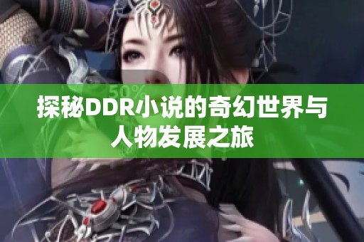 探秘DDR小说的奇幻世界与人物发展之旅