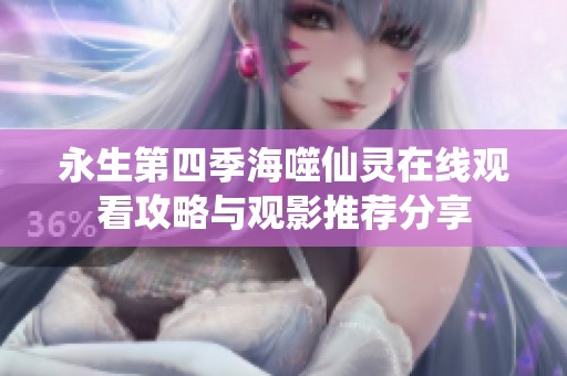 永生第四季海噬仙灵在线观看攻略与观影推荐分享
