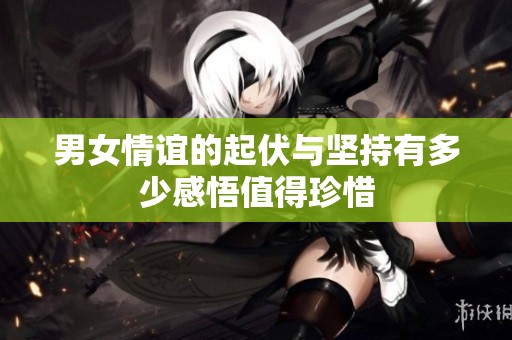 男女情谊的起伏与坚持有多少感悟值得珍惜