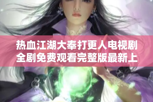 热血江湖大奉打更人电视剧全剧免费观看完整版最新上线