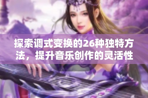 探索调式变换的26种独特方法，提升音乐创作的灵活性与创意