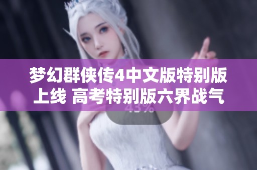 梦幻群侠传4中文版特别版上线 高考特别版六界战气全面升级挑战更精彩