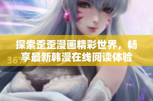 探索歪歪漫画精彩世界，畅享最新韩漫在线阅读体验