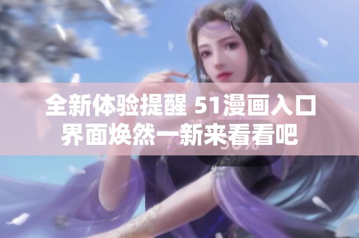 全新体验提醒 51漫画入口界面焕然一新来看看吧