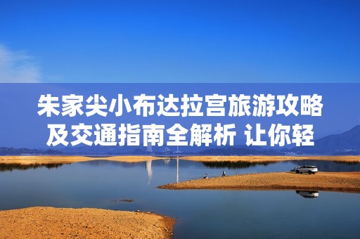 朱家尖小布达拉宫旅游攻略及交通指南全解析 让你轻松畅游这一必去景点