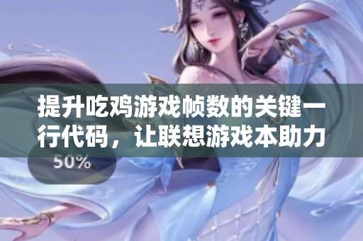 提升吃鸡游戏帧数的关键一行代码，让联想游戏本助力你在战场上赢得胜利！