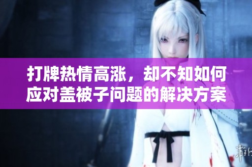 打牌热情高涨，却不知如何应对盖被子问题的解决方案