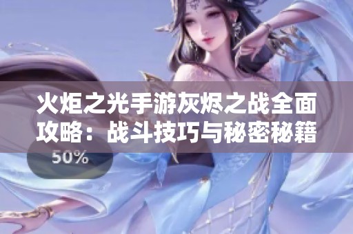 火炬之光手游灰烬之战全面攻略：战斗技巧与秘密秘籍详解宝典