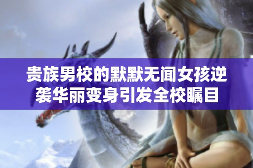 贵族男校的默默无闻女孩逆袭华丽变身引发全校瞩目