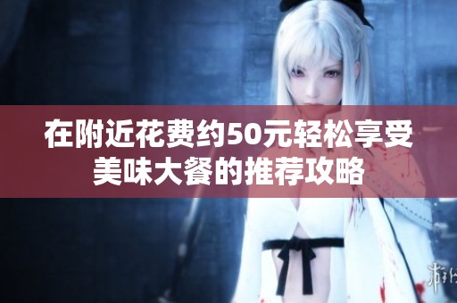 在附近花费约50元轻松享受美味大餐的推荐攻略