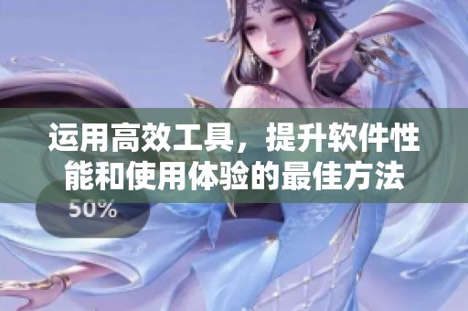 运用高效工具，提升软件性能和使用体验的最佳方法