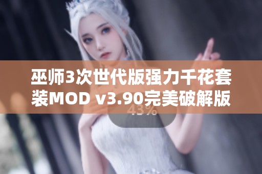 巫师3次世代版强力千花套装MOD v3.90完美破解版本升级发布，体验全新游戏乐趣