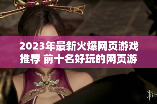 2023年最新火爆网页游戏推荐 前十名好玩的网页游戏排行榜一览