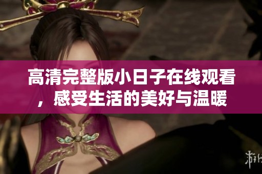 高清完整版小日子在线观看，感受生活的美好与温暖