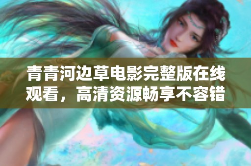 青青河边草电影完整版在线观看，高清资源畅享不容错过