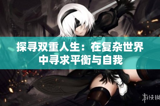 探寻双重人生：在复杂世界中寻求平衡与自我
