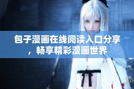 包子漫画在线阅读入口分享，畅享精彩漫画世界