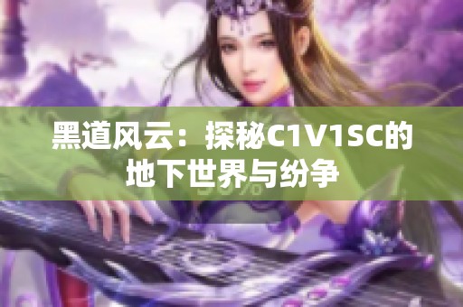 黑道风云：探秘C1V1SC的地下世界与纷争