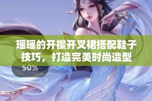 瑶瑶的开襟开叉裙搭配鞋子技巧，打造完美时尚造型