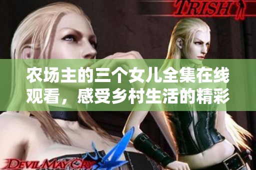 农场主的三个女儿全集在线观看，感受乡村生活的精彩纷呈