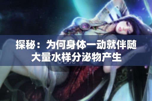 探秘：为何身体一动就伴随大量水样分泌物产生