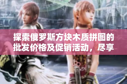 探索俄罗斯方块木质拼图的批发价格及促销活动，尽享创意与乐趣的完美结合