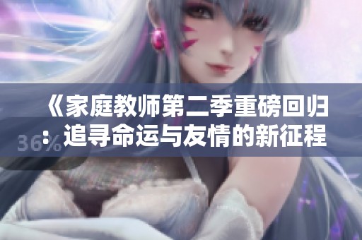 《家庭教师第二季重磅回归：追寻命运与友情的新征程》