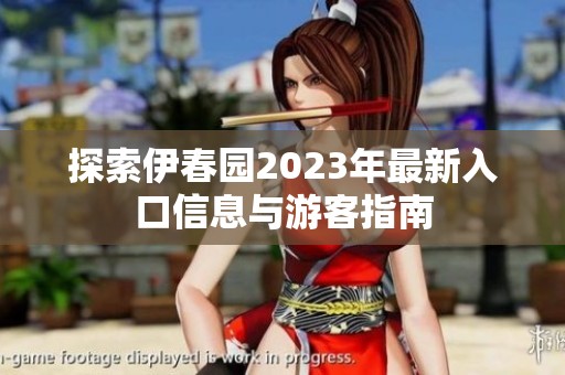 探索伊春园2023年最新入口信息与游客指南