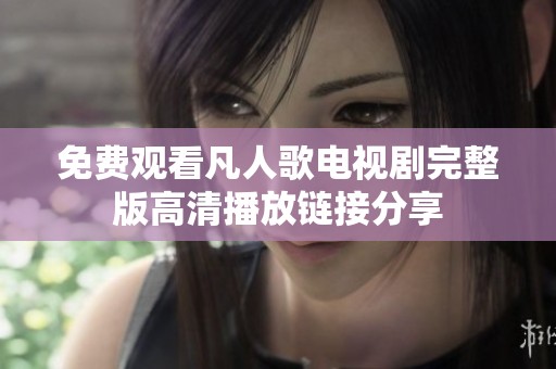 免费观看凡人歌电视剧完整版高清播放链接分享