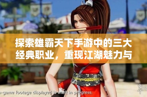 探索雄霸天下手游中的三大经典职业，重现江湖魅力与战斗策略的深度分析