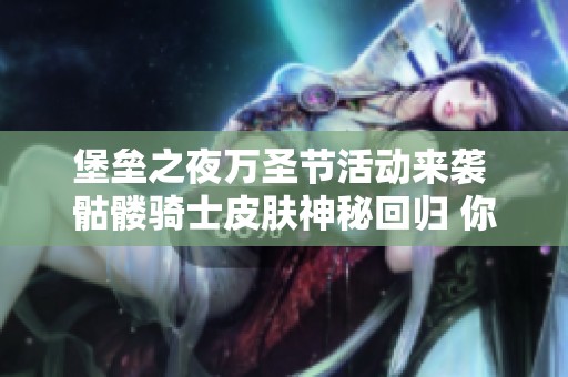 堡垒之夜万圣节活动来袭 骷髅骑士皮肤神秘回归 你已经做好准备了吗
