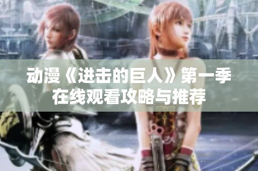动漫《进击的巨人》第一季在线观看攻略与推荐