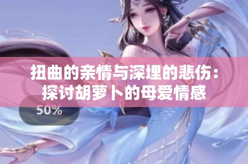 扭曲的亲情与深埋的悲伤：探讨胡萝卜的母爱情感