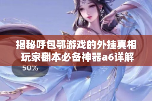 揭秘呼包鄂游戏的外挂真相 玩家翻本必备神器a6详解与评测