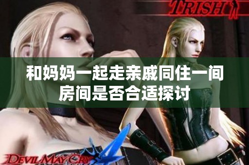 和妈妈一起走亲戚同住一间房间是否合适探讨