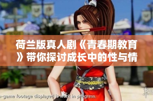 荷兰版真人剧《青春期教育》带你探讨成长中的性与情感问题