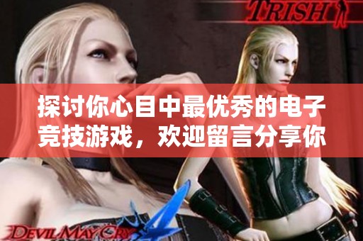 探讨你心目中最优秀的电子竞技游戏，欢迎留言分享你的选择与看法!