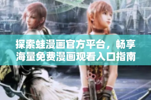 探索蛙漫画官方平台，畅享海量免费漫画观看入口指南