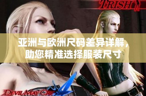 亚洲与欧洲尺码差异详解，助您精准选择服装尺寸