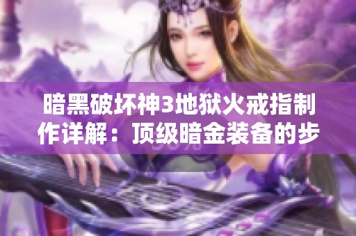 暗黑破坏神3地狱火戒指制作详解：顶级暗金装备的步骤与技巧全解析