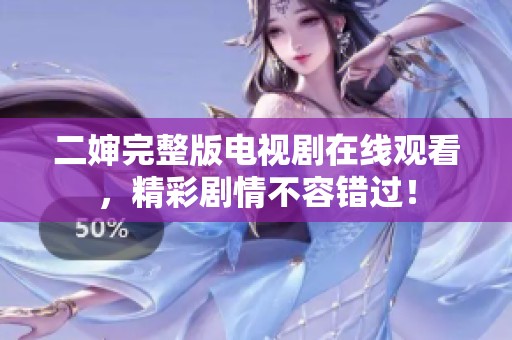 二婶完整版电视剧在线观看，精彩剧情不容错过！