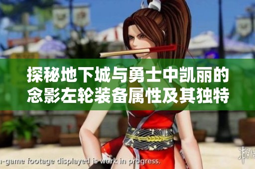 探秘地下城与勇士中凯丽的念影左轮装备属性及其独特效果分析