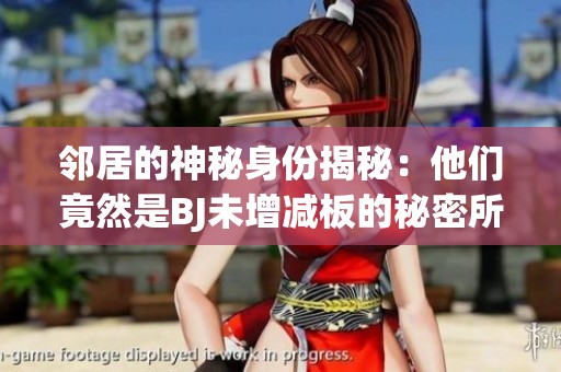 邻居的神秘身份揭秘：他们竟然是BJ未增减板的秘密所有者