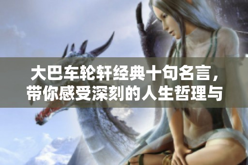 大巴车轮轩经典十句名言，带你感受深刻的人生哲理与智慧
