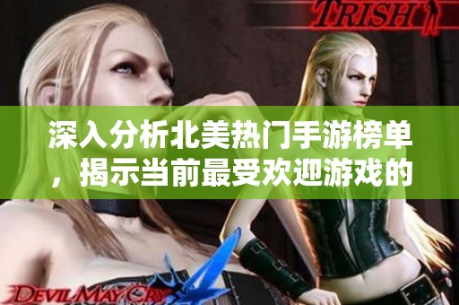 深入分析北美热门手游榜单，揭示当前最受欢迎游戏的变迁与趋势