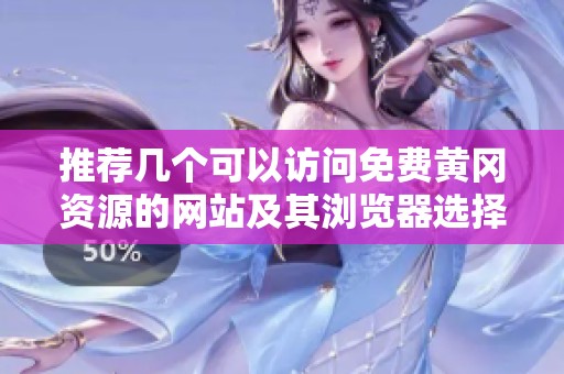 推荐几个可以访问免费黄冈资源的网站及其浏览器选择指南