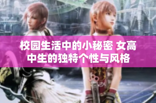 校园生活中的小秘密 女高中生的独特个性与风格